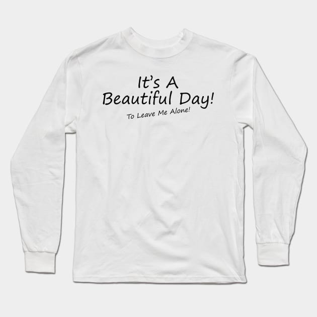 It's A Beautiful Day! To Leave Me Alone! Long Sleeve T-Shirt by PeppermintClover